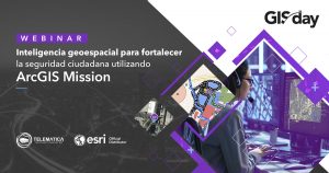 Inteligencia Geoespacial fortalece la seguridad con ArcGIS Mission